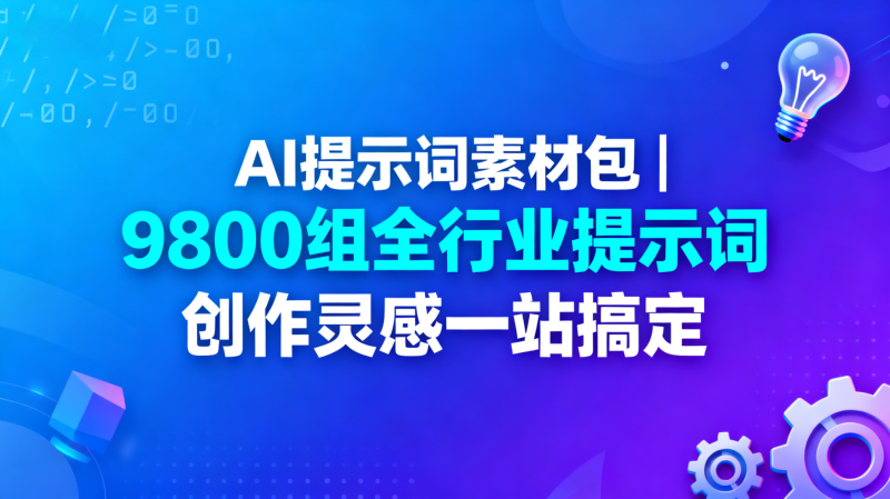 AI提示词素材包｜9800组全行业提示词 创作灵感一站搞定